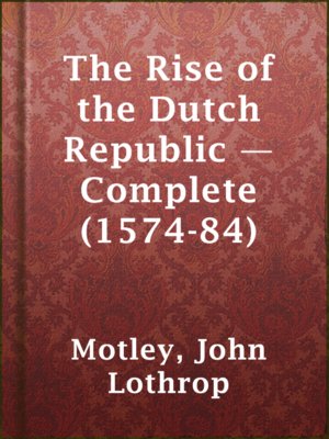 cover image of The Rise of the Dutch Republic — Complete (1574-84)